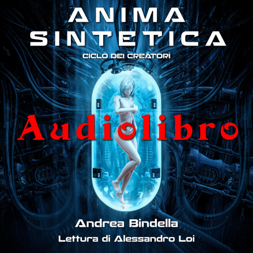 audiolibro gratis anima sintetica andrea bindella autore alessandro loi fantascienza audible cyborg androidi fiction